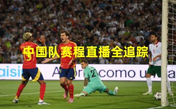 中国队赛程直播全追踪