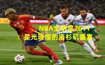 NBA全明星2011：星光璀璨的洛杉矶盛宴