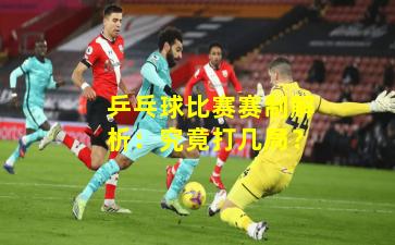 乒乓球比赛赛制解析:究竟打几局?