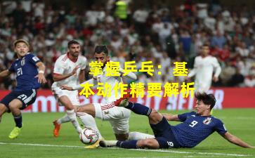 掌握乒乓:基本动作精要解析