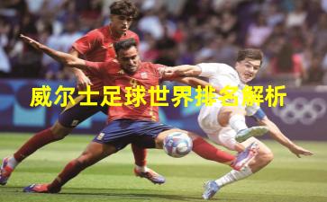 威尔士足球世界排名解析